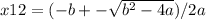 x12=(-b+- \sqrt{b^2-4a} )/2a