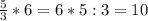 \frac{5}{3}*6=6*5:3=10