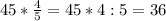 45* \frac{4}{5}=45*4:5=36