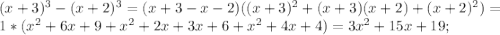 (x+3) ^{3} - (x+2) ^{3} = ( x+3-x-2) ( (x+3) ^{2} +(x+3) (x+2) +(x+2)^{2} )=\\1*(x^{2} +6x+9 +x^{2} +2x+3x+6+x^{2} +4x+4)= 3x^{2} +15x+19;