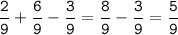 \tt\displaystyle\frac{2}{9}+\frac{6}{9}-\frac{3}{9}=\frac{8}{9}-\frac{3}{9}=\frac{5}{9}