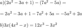 a)(2a^2-3a+1)-(7a^2-5a)=\\\\=2a^2-3a+1-7a^2+5a=-5a^2+2a\\\\b)3x(4x^2-x)=12x^3-3x^2