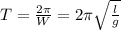 T= \frac{2 \pi }{W}=2 \pi \sqrt{ \frac{l}{g} }