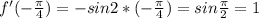 f'( -\frac{ \pi }{4} )=-sin2*(-\frac{ \pi }{4})=sin\frac{ \pi }{2}=1