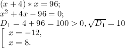 (x+4)*x=96;\\x^{2} +4x-96=0;\\D{_1} = 4+96=1000 , \sqrt{D{_1}} =10 \\\left [ \begin{array}{lcl} {{x=-12,} \\ {x=8.}} \end{array} \right.