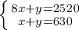 \left \{ {{8x + y = 2520} \atop {x + y = 630}} \right.