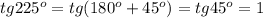 tg225^{o}= tg(180^{o}+45 ^{o})= tg45^{o}=1