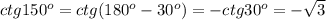 ctg150^{o}=ctg(180^{o}-30 ^{o})=-ctg30 ^{o}=- \sqrt{3}