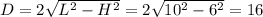 D = 2\sqrt{L^{2} - H^{2} } = 2\sqrt{10^{2} - 6^{2} } = 16