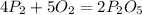 4 P_{2} + 5 O_{2} = 2 P_{2} O_{5}