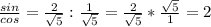 \frac{sin}{cos} = \frac{2}{ \sqrt{5}} : \frac{1}{ \sqrt{5} } = \frac{2}{ \sqrt{5}} * \frac{ \sqrt{5} }{1}=2