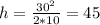 h= \frac{ 30^{2} }{2*10}=45