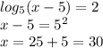 log_{5}(x-5)=2 \\ x-5=5^2 \\ x=25+5=30