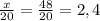 \frac{x}{20}= \frac{48}{20}= 2,4