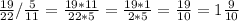 \frac{19}{22} / \frac{5}{11} = \frac{19*11}{22*5} = \frac{19*1}{2*5} = \frac{19}{10} =1 \frac{9}{10}