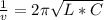 \frac{1}{v} =2 \pi \sqrt{L*C}