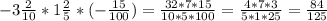 -3 \frac{2}{10} *1 \frac{2}{5} *(- \frac{15}{100} )= \frac{32*7*15}{10*5*100} = \frac{4*7*3}{5*1*25} = \frac{84}{125}