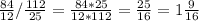 \frac{84}{12} / \frac{112}{25}= \frac{84*25}{12*112}= \frac{25}{16}=1 \frac{9}{16}