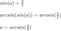 sin(a)= \frac{3}{5} \\ \\ arcsin(sin(a))=arcsin( \frac{3}{5} ) \\ \\ a=arcsin( \frac{3}{5})