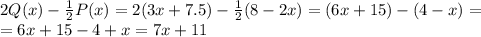 2Q(x)- \frac{1}{2}P(x)=2(3x+7.5)- \frac{1}{2}(8-2x)=(6x+15)-(4-x)= \\ =6x+15-4+x=7x+11