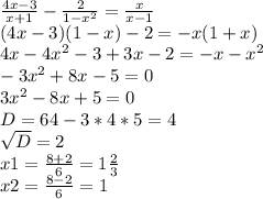 \frac{4x-3}{x+1}- \frac{2}{1-x^2}= \frac{x}{x-1} \\ (4x-3)(1-x)-2=-x(1+x) \\ 4x-4x^2-3+3x-2=-x-x^2 \\ -3x^2+8x-5=0 \\ 3x^2-8x+5=0 \\ D=64-3*4*5=4 \\ \sqrt{D}=2 \\ x1= \frac{8+2}{6}= 1\frac{2}{3} \\ x2= \frac{8-2}{6}=1