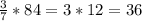 \frac{3}{7} *84=3*12=36