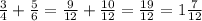 \frac{3}{4} + \frac{5}{6}=\frac{9}{12} + \frac{10}{12}= \frac{19}{12} =1 \frac{7}{12}