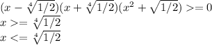 ( x- \sqrt[4]{1/2} )(x+ \sqrt[4]{1/2})(x^2+ \sqrt{1/2})=0 \\ x= \sqrt[4]{1/2} \\ x<= \sqrt[4]{1/2}