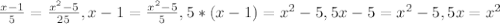 \frac{x-1}{5} = \frac{ x^{2} -5}{25}, x-1= \frac{ x^{2} -5}{5}, 5*(x-1)= x^{2} -5, 5x-5= x^{2} -5, 5x= x^{2}