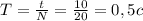 T= \frac{t}{N} = \frac{10}{20}=0,5c