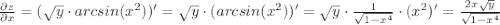 \frac{\partial z}{\partial x}=(\sqrt{y}\cdot arcsin(x^2))' =\sqrt{y}\cdot(arcsin(x^2))'=\sqrt{y}\cdot\frac{1}{\sqrt{1-x^4} }\cdot (x^2)'=\frac{2x\sqrt{y} }{\sqrt{1-x^4} }