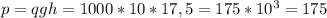 p=qgh=1000*10*17,5=175*10^3=175