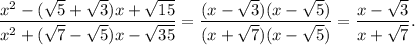 \dfrac{x^2-(\sqrt{5} +\sqrt{3} )x+\sqrt{15}}{x^2+(\sqrt{7} -\sqrt{5})x-\sqrt{35}}=\dfrac{(x-\sqrt{3})(x-\sqrt{5})}{(x+\sqrt{7})(x-\sqrt{5})}=\dfrac{x-\sqrt{3}}{x+\sqrt{7}}.