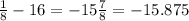 \frac{1}{8}-16=-15 \frac{7}{8}=-15.875