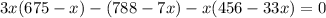 3x(675-x)-(788-7x)-x(456-33x)=0