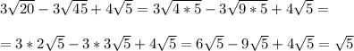 3 \sqrt{20}-3 \sqrt{45}+4 \sqrt{5}=3 \sqrt{4*5}-3 \sqrt{9*5}+4 \sqrt{5}=\\\\=3*2 \sqrt{5}-3*3 \sqrt{5}+4 \sqrt{5}=6 \sqrt{5} -9 \sqrt{5} +4 \sqrt{5}= \sqrt{5}