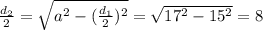 \frac{d_2}{2} =\sqrt{a^2- (\frac{d_1}{2})^2 }= \sqrt{17^2-15^2}=8