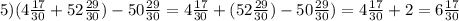 5) (4 \frac{17}{30}+52 \frac{29}{30}) -50 \frac{29}{30}= 4 \frac{17}{30}+(52 \frac{29}{30}) -50 \frac{29}{30})= 4 \frac{17}{30}+2=6 \frac{17}{30}