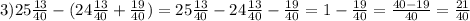 3) 25 \frac{13}{40}-(24 \frac{13}{40}+ \frac{19}{40})= 25 \frac{13}{40}-24 \frac{13}{40}- \frac{19}{40}=1- \frac{19}{40}= \frac{40-19}{40}= \frac{21}{40}