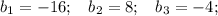 b_1 = -16; \:\:\:\: b_2 = 8; \:\:\:\: b_3 = -4;