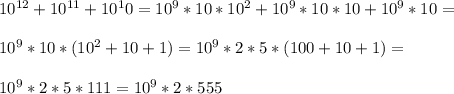 10^{12}+10^{11}+10^10=10^9*10*10^2+10^9*10*10+10^9*10=\\\\10^9*10*(10^2+10+1)=10^9*2*5*(100+10+1)=\\\\10^9*2*5*111=10^9*2*555