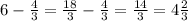 6- \frac{4}{3} = \frac{18}{3}- \frac{4}{3} = \frac{14}{3} =4 \frac{2}{3}