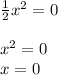 \frac{1}{2} x^2=0 \\ \\ x^2=0 \\ x=0