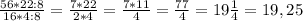 \frac{56*22:8}{16*4:8} = \frac{7*22}{2*4} = \frac{7*11}{4} = \frac{77}{4} = 19\frac{1}{4} = 19,25