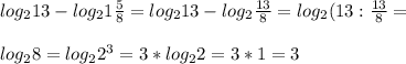 log_2 13-log_2 1\frac{5}{8}=log_2 13-log_2 \frac{13}{8}=log_2 (13:\frac{13}{8}=\\\\log_2 8=log_2 2^3=3*log_2 2=3*1=3