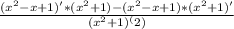 \frac{ (x^{2} - x + 1)' * ( x^{2} + 1) - ( x^{2} - x + 1) * ( x^{2} + 1)'}{( x^{2} + 1)^(2)}