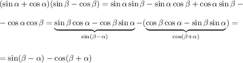 (\sin\alpha+\cos\alpha)(\sin\beta-\cos \beta)=\sin\alpha\sin\beta-\sin\alpha\cos\beta+\cos\alpha\sin\beta-\\ \\ -\cos\alpha\cos \beta=\underbrace{\sin\beta\cos\alpha-\cos\beta\sin\alpha}_{\sin(\beta-\alpha)}-(\underbrace{\cos\beta\cos\alpha-\sin\beta\sin\alpha}_{\cos(\beta+\alpha)})=\\ \\ \\ =\sin(\beta-\alpha)-\cos(\beta+\alpha)