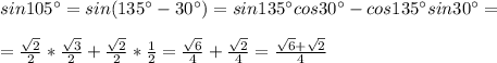 sin105^{\circ}=sin(135^{\circ}-30^{\circ})=sin135^{\circ}cos30^{\circ}-cos135^{\circ}sin30^{\circ}=\\\\=\frac{\sqrt{2}}{2}*\frac{\sqrt{3} }{2}+\frac{\sqrt{2} }{2}*\frac{1}{2}=\frac{\sqrt{6} }{4}+\frac{\sqrt{2} }{4}=\frac{\sqrt{6}+\sqrt{2}}{4}