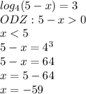 log_4(5-x)=3 \\ ODZ: 5-x0 \\ x<5 \\ 5-x=4^3 \\ 5-x=64 \\ x=5-64 \\ x=-59