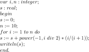 var \ i,n:integer;\\&#10;s:real;\\&#10;begin\\&#10; s:=0;\\&#10; n:=10; \\&#10; for \ i:=1\ to\ n \ do \\ \ \&#10; s:=s+power(-1,i \ div \ 2)*(i/(i+1));\\&#10; writeln(s);\\&#10; end.\\